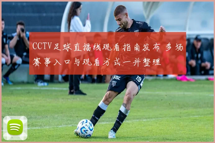 CCTV足球直播线观看指南发布 多场赛事入口与观看方式一并整理